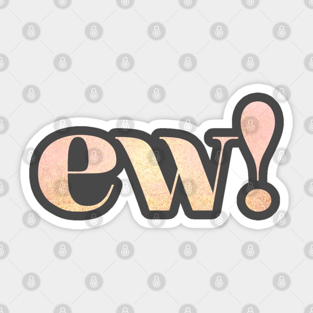 Ew! Sticker by onarolltees